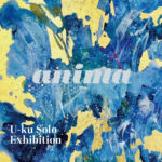 「Anima」U-ku solo exhibition